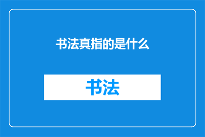 书法真指的是什么(书法艺术究竟指的是什么？)