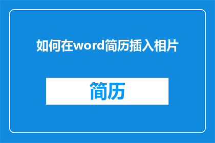 如何在word简历插入相片(如何巧妙地在Word简历中嵌入个人照片？)