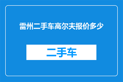 雷州二手车高尔夫报价多少(雷州地区二手车高尔夫报价是多少？)