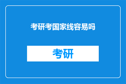 考研考国家线容易吗(考研国家线是否容易通过？)