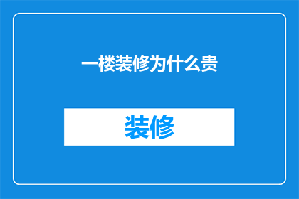 一楼装修为什么贵(为何一楼装修价格居高不下？)