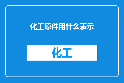 化工原件用什么表示(化工原件应如何用文字准确表达？)