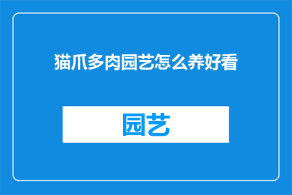 猫爪多肉园艺怎么养好看(如何养护猫爪多肉植物，使其在园艺中绽放出迷人的风采？)