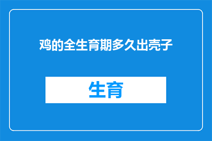 鸡的全生育期多久出壳子(鸡的全生育期需要多久才能出壳？)