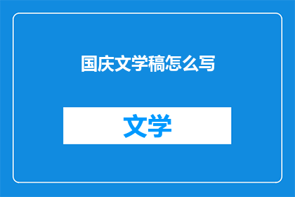 国庆文学稿怎么写(如何撰写国庆文学稿件？)
