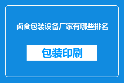 卤食包装设备厂家有哪些排名(哪些厂家在卤食包装设备领域享有声誉？)