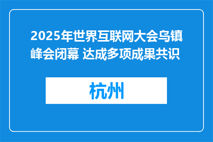 2025年世界互联网大会乌镇峰会闭幕 达成多项成果共识
