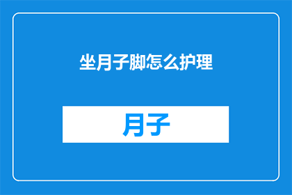 坐月子脚怎么护理(如何正确护理坐月子期间的脚部？)
