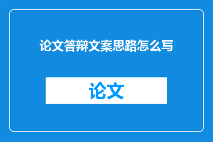 论文答辩文案思路怎么写(如何构建一个引人入胜的论文答辩文案思路？)