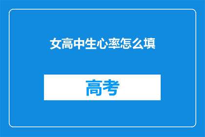 女高中生心率怎么填(如何准确填写女高中生的心率数据？)