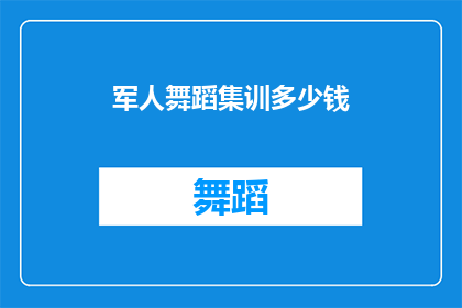 军人舞蹈集训多少钱(军人舞蹈集训的费用是多少？)