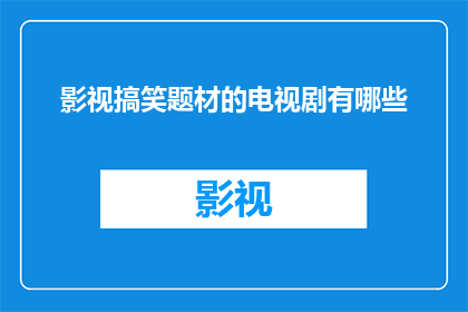 影视搞笑题材的电视剧有哪些(影视搞笑题材电视剧有哪些？)