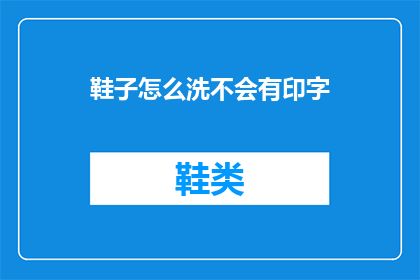 鞋子怎么洗不会有印字(如何清洗鞋子以去除印字？)