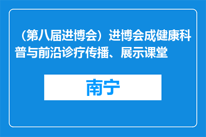 （第八届进博会）进博会成健康科普与前沿诊疗传播、展示课堂