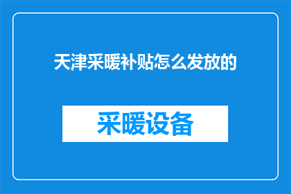 天津采暖补贴怎么发放的(天津采暖补贴发放流程是怎样的？)