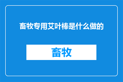 畜牧专用艾叶棒是什么做的(畜牧专用艾叶棒的制作材料是什么？)