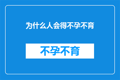 为什么人会得不孕不育(为什么不孕不育成为困扰现代人的难题？)