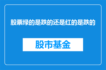 股票绿的是跌的还是红的是跌的(股票涨跌情况：绿线代表下跌，红线代表上涨？)