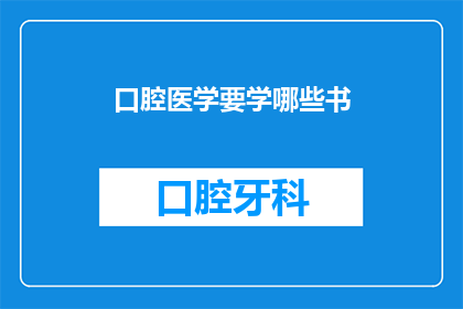 口腔医学要学哪些书(口腔医学领域需要掌握哪些关键书籍？)