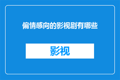 偏情感向的影视剧有哪些(哪些影视剧以偏情感向著称，能触动人心深处的情感共鸣？)