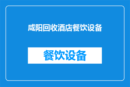 咸阳回收酒店餐饮设备(咸阳地区是否提供酒店餐饮设备回收服务？)