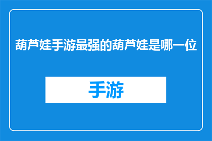 葫芦娃手游最强的葫芦娃是哪一位(最强葫芦娃：手游中谁才是无敌的存在？)