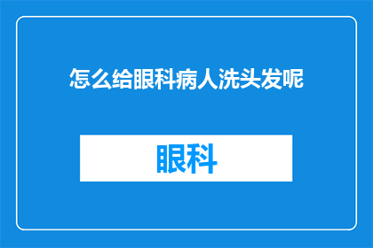 怎么给眼科病人洗头发呢(如何为眼科患者安全地清洗头发？)