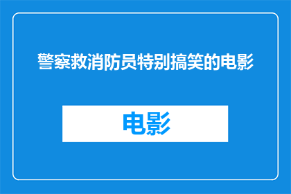 警察救消防员特别搞笑的电影(警察与消防员联手的搞笑电影：一部让人捧腹大笑的特别之作？)