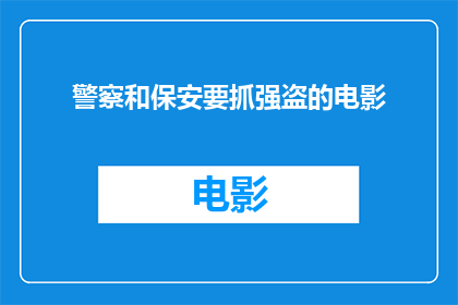 警察和保安要抓强盗的电影(电影警察和保安要抓强盗是否揭示了犯罪行为背后的真相？)