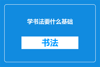 学书法要什么基础(学书法需要哪些基础条件？)