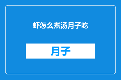 虾怎么煮汤月子吃(如何制作美味的虾汤，适合产后妈妈食用？)