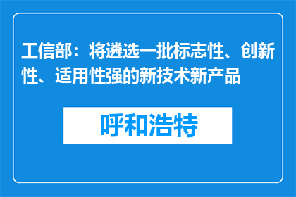 工信部：将遴选一批标志性、创新性、适用性强的新技术新产品