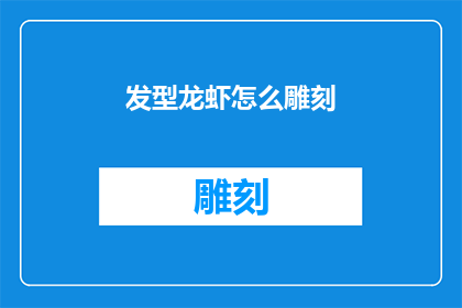 发型龙虾怎么雕刻(如何以龙虾为灵感，雕刻出独特的发型？)