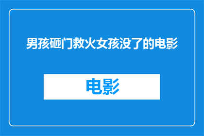 男孩砸门救火女孩没了的电影(男孩英勇救火，女孩却因何悲剧？)