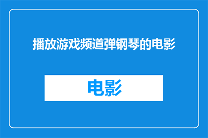播放游戏频道弹钢琴的电影(播放游戏频道弹钢琴的电影是否真实存在？)