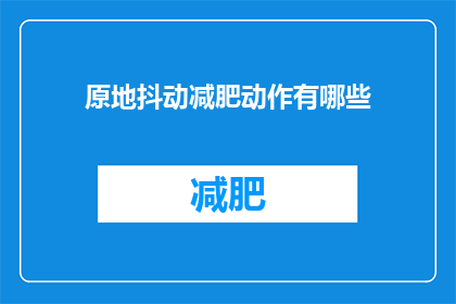 原地抖动减肥动作有哪些(有哪些原地抖动减肥动作？)