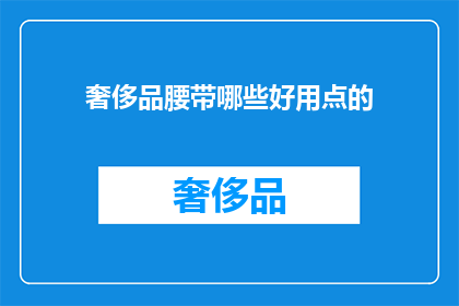 奢侈品腰带哪些好用点的(哪些奢侈品腰带值得推荐？)