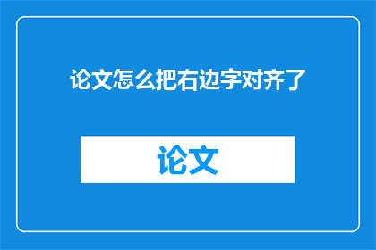 论文怎么把右边字对齐了(如何确保论文中右边的字正确对齐？)