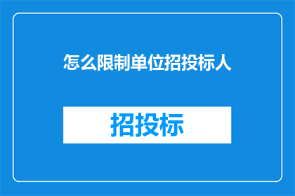 怎么限制单位招投标人(如何有效限制单位招投标过程中的不正当行为？)
