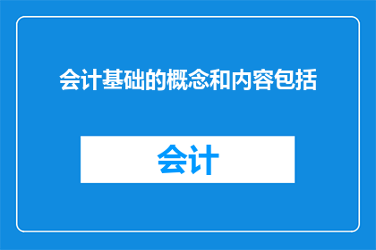 会计基础的概念和内容包括(会计基础的精髓与核心要素是什么？)