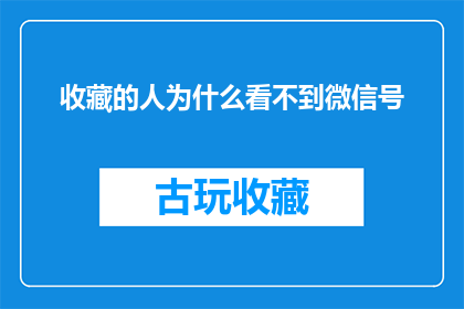 收藏的人为什么看不到微信号(为什么收藏了的人无法查看他们的微信号？)
