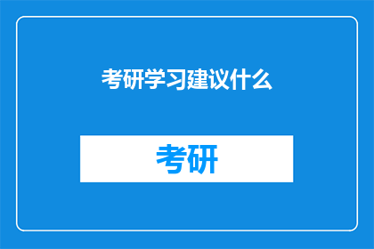 考研学习建议什么(考研学习过程中，你应该如何高效规划你的复习策略？)