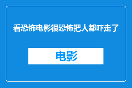 看恐怖电影很恐怖把人都吓走了(恐怖电影的魔力：为何观看后会让人不寒而栗，甚至吓跑观众？)