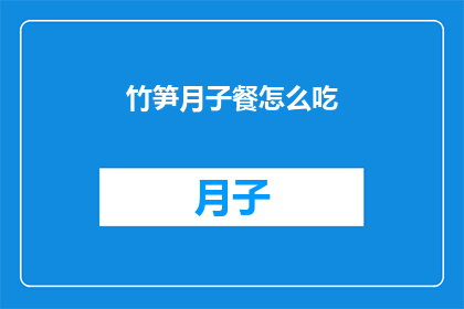 竹笋月子餐怎么吃(竹笋月子餐的完美食谱：如何制作营养均衡的月子餐？)