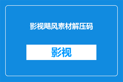 影视飓风素材解压码(影视飓风素材解压码：您知道如何正确使用吗？)