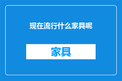 现在流行什么家具呢(探索当代家居潮流：什么家具正成为流行趋势？)
