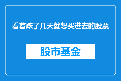 看着跌了几天就想买进去的股票(为何在股票价格下跌数日后，投资者仍渴望将其纳入怀中？)