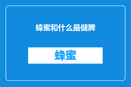 蜂蜜和什么最健脾(蜂蜜与哪些食物搭配最有益于健脾？)
