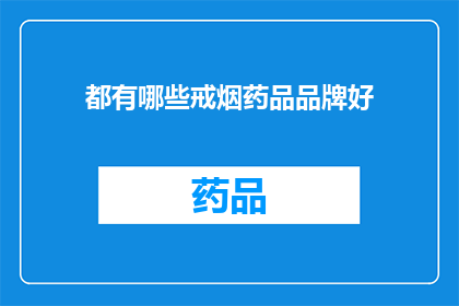 都有哪些戒烟药品品牌好(哪些戒烟药品品牌值得推荐？)
