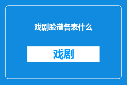 戏剧脸谱各表什么(戏剧脸谱各表什么？)